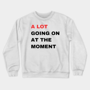 A Lot Going On At The Moment Crewneck Sweatshirt